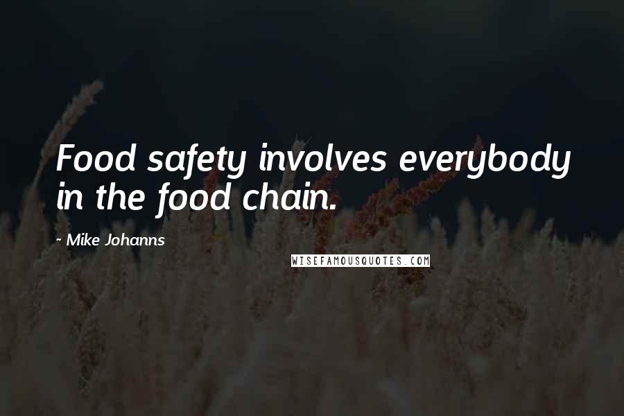 Mike Johanns quotes: Food safety involves everybody in the food chain.