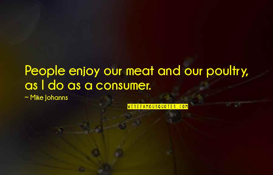 Mike Johanns Quotes By Mike Johanns: People enjoy our meat and our poultry, as