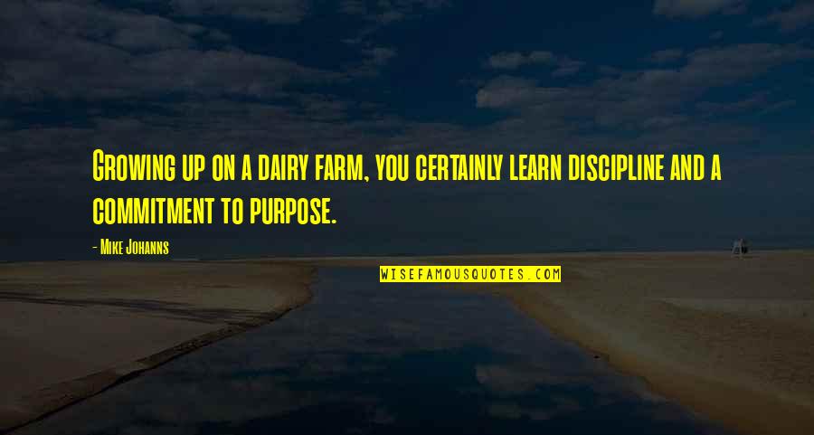 Mike Johanns Quotes By Mike Johanns: Growing up on a dairy farm, you certainly