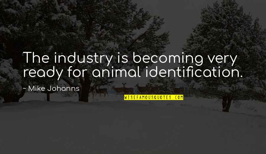 Mike Johanns Quotes By Mike Johanns: The industry is becoming very ready for animal