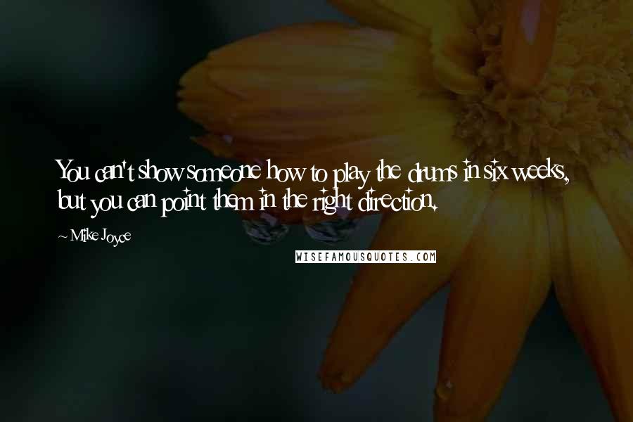 Mike Joyce quotes: You can't show someone how to play the drums in six weeks, but you can point them in the right direction.