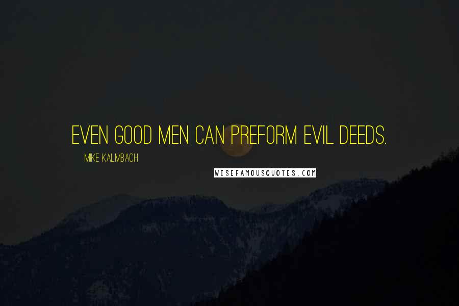 Mike Kalmbach quotes: Even good men can preform evil deeds.