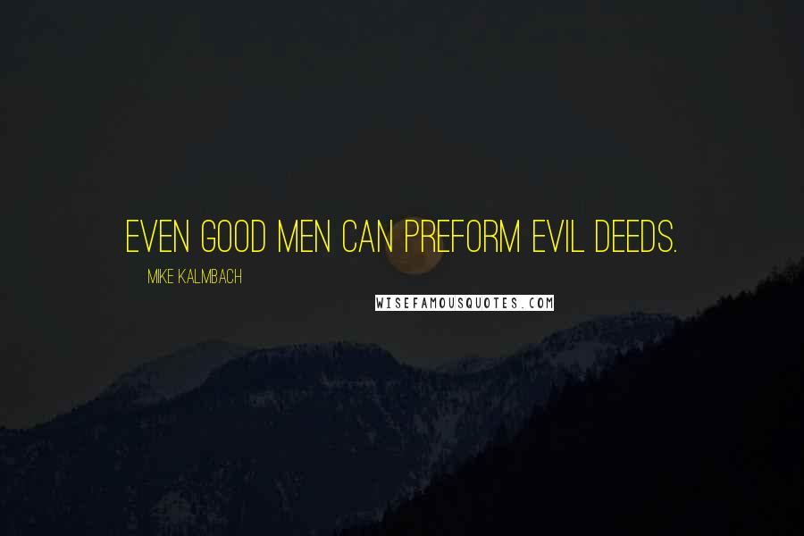 Mike Kalmbach quotes: Even good men can preform evil deeds.