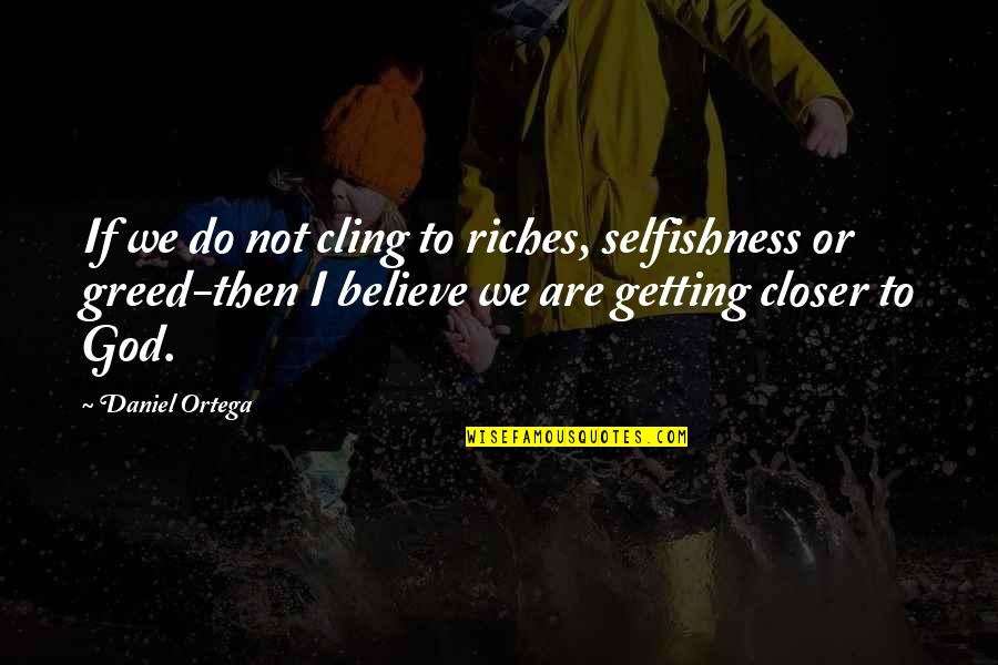 Mike Katz Quotes By Daniel Ortega: If we do not cling to riches, selfishness