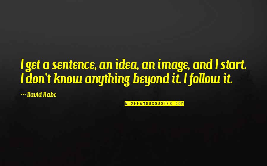 Mike Kosa Quotes By David Rabe: I get a sentence, an idea, an image, Mike Kosa Quotes By David Rabe: I get a sentence, an idea, an image,
