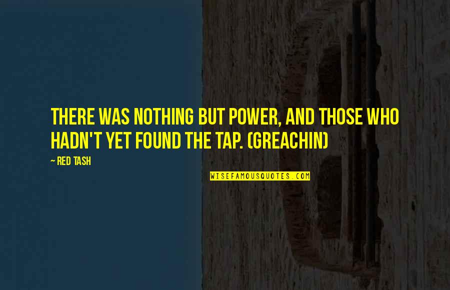 Mike Kosa Quotes By Red Tash: There was nothing but power, and those who
