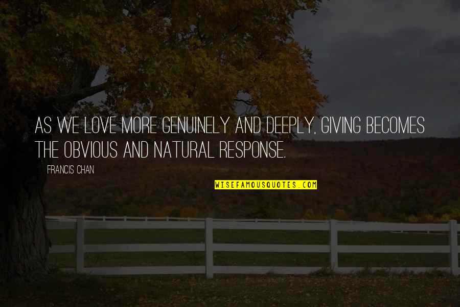 Mike Krukow Quotes By Francis Chan: As we love more genuinely and deeply, giving