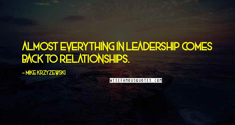 Mike Krzyzewski quotes: Almost everything in leadership comes back to relationships.