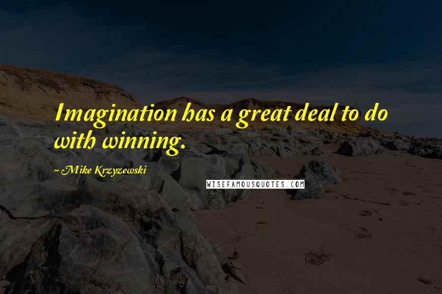 Mike Krzyzewski quotes: Imagination has a great deal to do with winning.