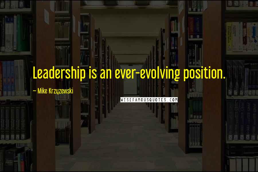 Mike Krzyzewski quotes: Leadership is an ever-evolving position.