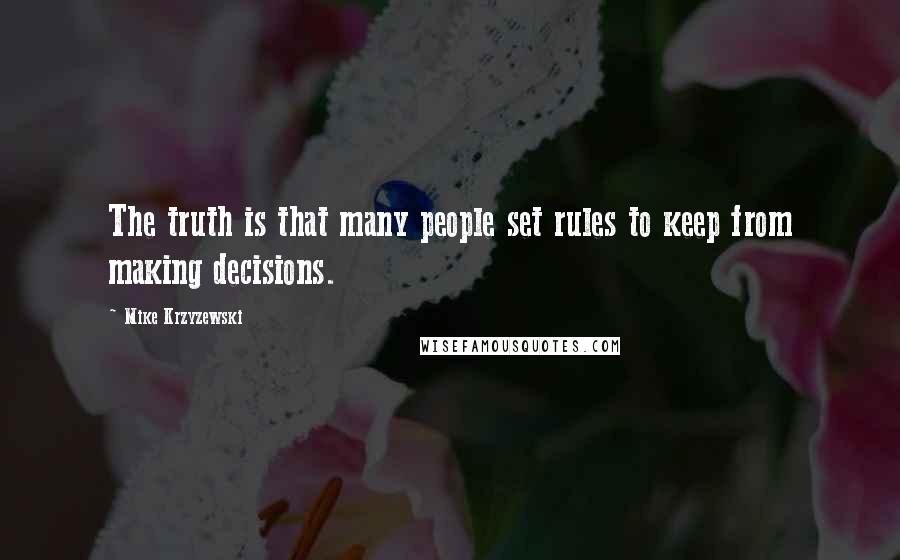 Mike Krzyzewski quotes: The truth is that many people set rules to keep from making decisions.