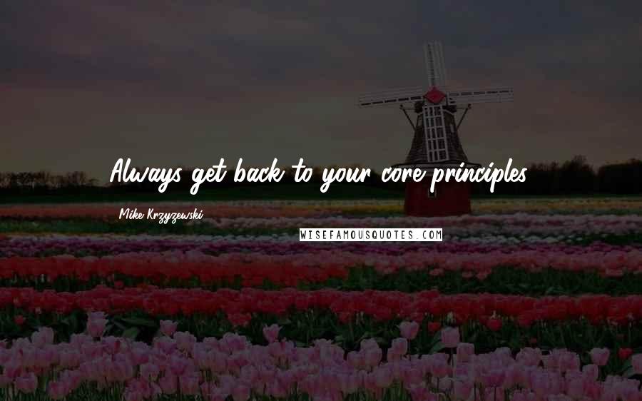 Mike Krzyzewski quotes: Always get back to your core principles.