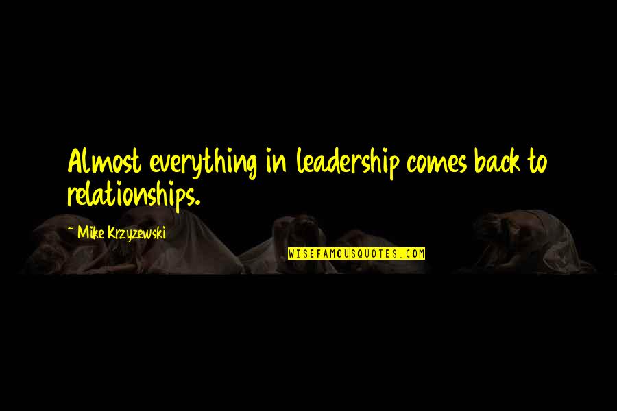 Mike Krzyzewski Quotes By Mike Krzyzewski: Almost everything in leadership comes back to relationships.