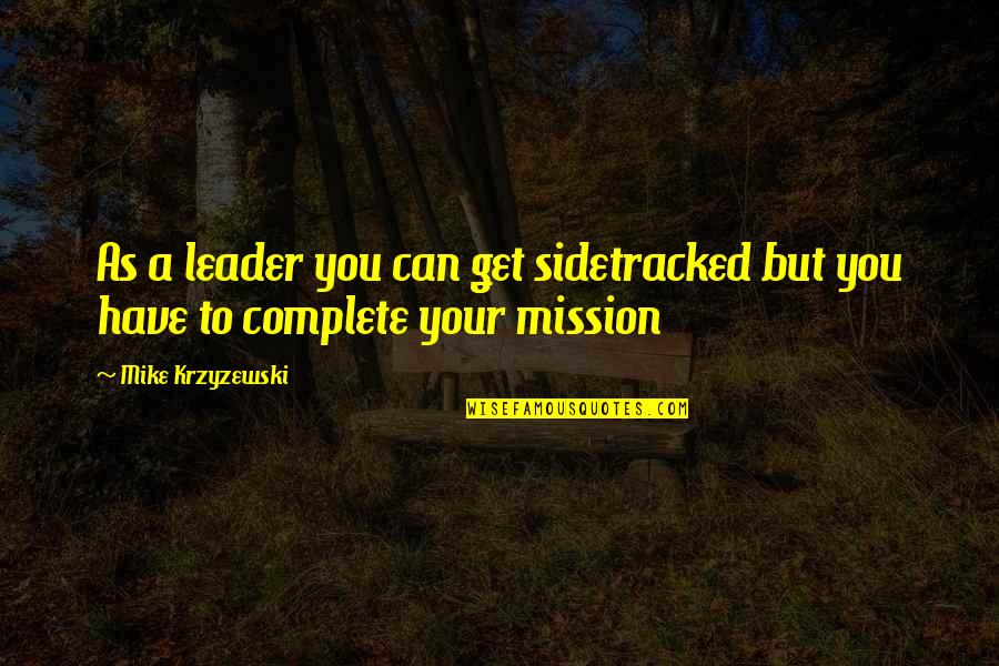 Mike Krzyzewski Quotes By Mike Krzyzewski: As a leader you can get sidetracked but