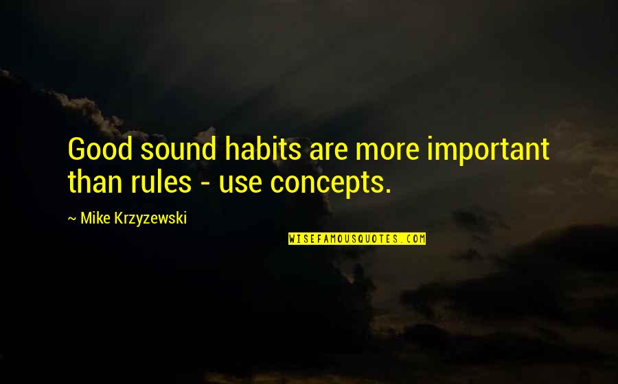 Mike Krzyzewski Quotes By Mike Krzyzewski: Good sound habits are more important than rules