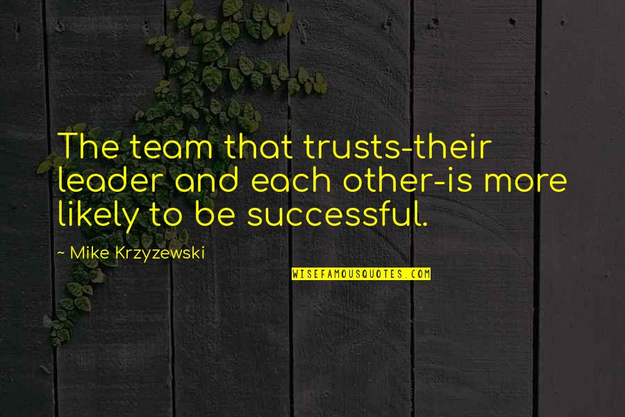 Mike Krzyzewski Quotes By Mike Krzyzewski: The team that trusts-their leader and each other-is