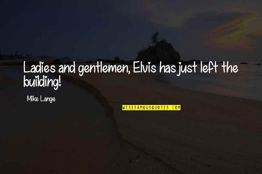 Mike Lange Quotes By Mike Lange: Ladies and gentlemen, Elvis has just left the