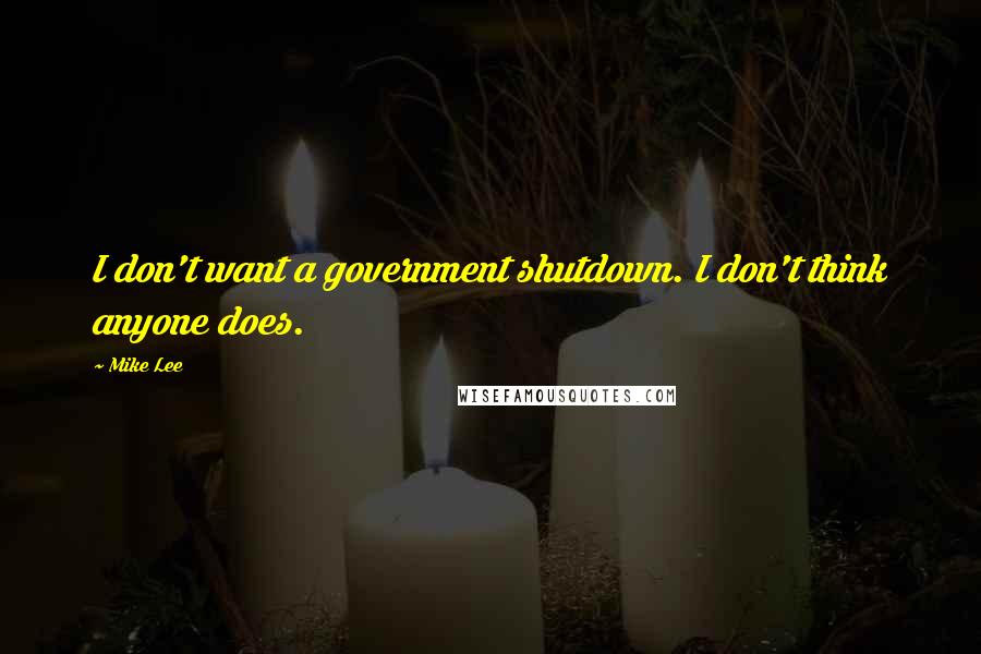 Mike Lee quotes: I don't want a government shutdown. I don't think anyone does.