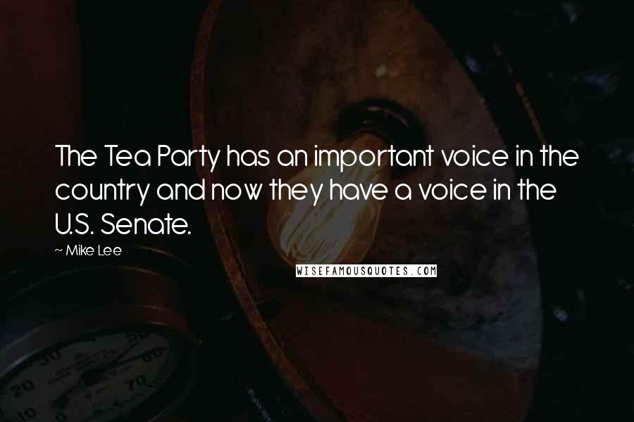 Mike Lee quotes: The Tea Party has an important voice in the country and now they have a voice in the U.S. Senate.