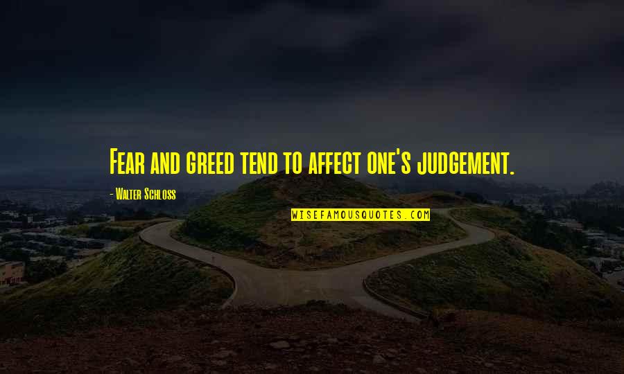Mike Lipkin Quotes By Walter Schloss: Fear and greed tend to affect one's judgement. Mike Lipkin Quotes By Walter Schloss: Fear and greed tend to affect one's judgement.