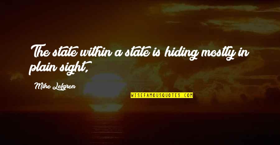 Mike Lofgren Quotes By Mike Lofgren: The state within a state is hiding mostly