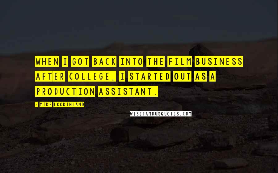 Mike Lookinland quotes: When I got back into the film business after college, I started out as a production assistant.