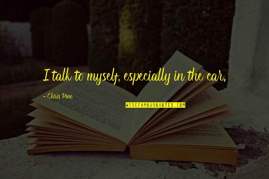 Mike Lookinland Quotes By Chris Pine: I talk to myself, especially in the car. Mike Lookinland Quotes By Chris Pine: I talk to myself, especially in the car.