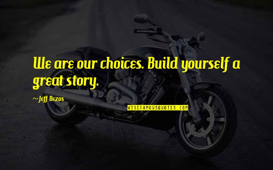Mike Lookinland Quotes By Jeff Bezos: We are our choices. Build yourself a great