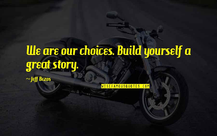 Mike Lookinland Quotes By Jeff Bezos: We are our choices. Build yourself a great Mike Lookinland Quotes By Jeff Bezos: We are our choices. Build yourself a great