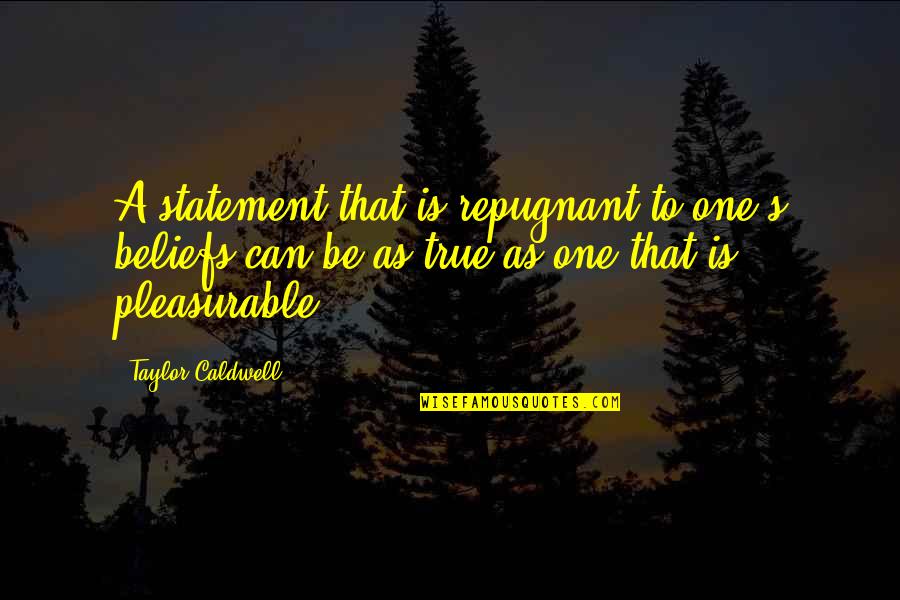 Mike Lookinland Quotes By Taylor Caldwell: A statement that is repugnant to one's beliefs Mike Lookinland Quotes By Taylor Caldwell: A statement that is repugnant to one's beliefs
