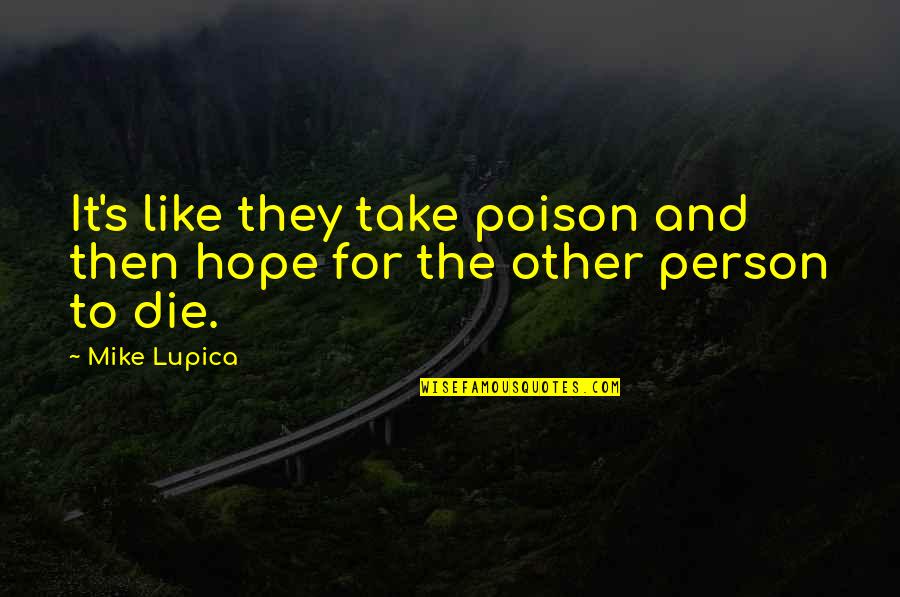 Mike Lupica Quotes By Mike Lupica: It's like they take poison and then hope