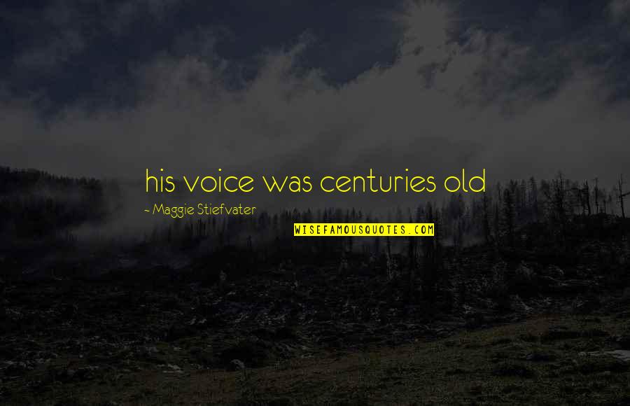 Mike Mansfield Quotes By Maggie Stiefvater: his voice was centuries old