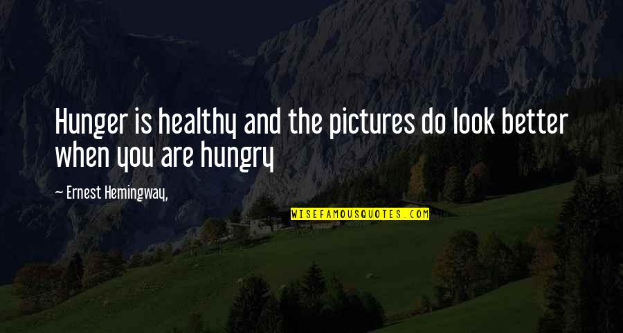 Mike Markkula Quotes By Ernest Hemingway,: Hunger is healthy and the pictures do look