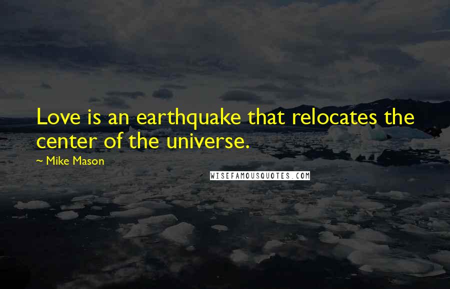 Mike Mason quotes: Love is an earthquake that relocates the center of the universe.