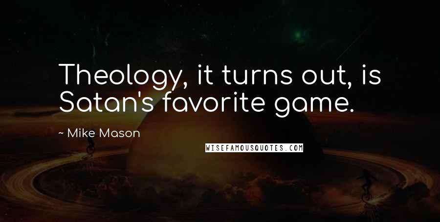 Mike Mason quotes: Theology, it turns out, is Satan's favorite game.