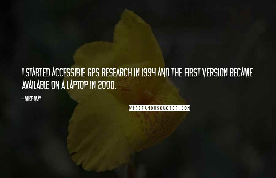 Mike May quotes: I started accessible GPS research in 1994 and the first version became available on a laptop in 2000.