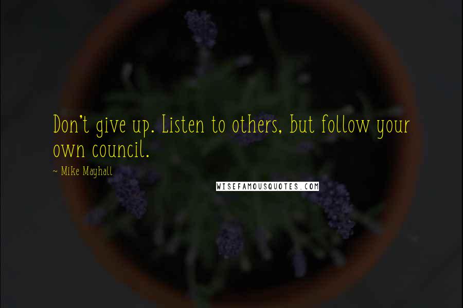 Mike Mayhall quotes: Don't give up. Listen to others, but follow your own council.