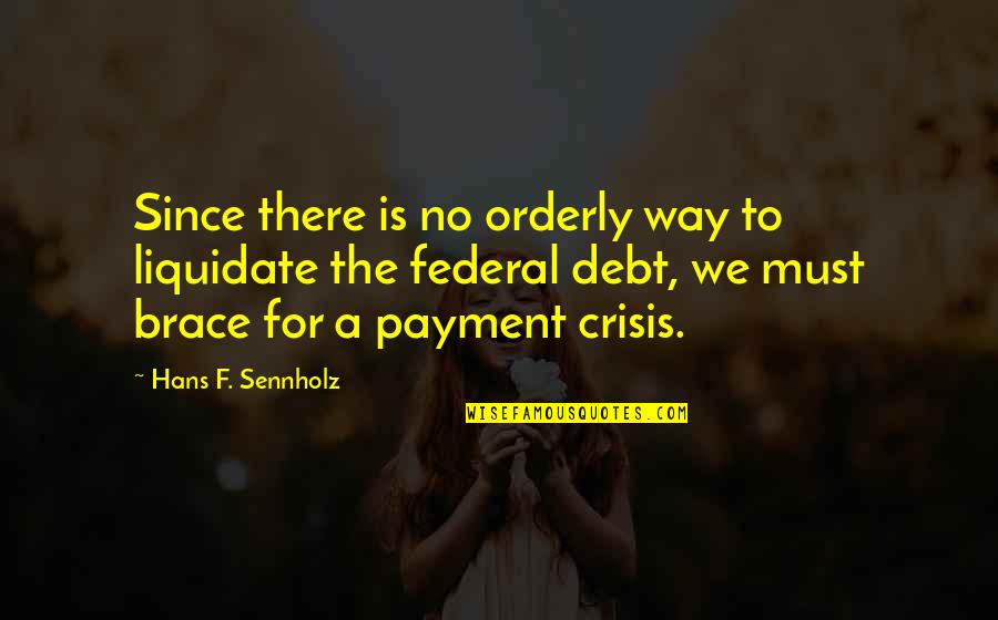 Mike Mccarthy Inspirational Quotes By Hans F. Sennholz: Since there is no orderly way to liquidate