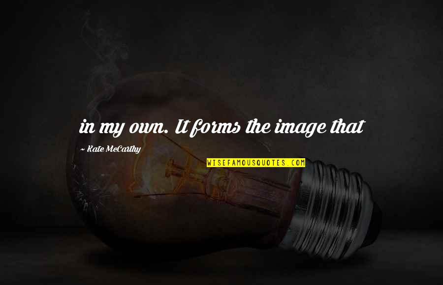 Mike Mccarthy Inspirational Quotes By Kate McCarthy: in my own. It forms the image that