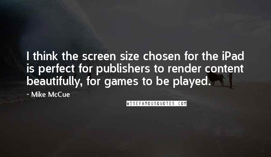 Mike McCue quotes: I think the screen size chosen for the iPad is perfect for publishers to render content beautifully, for games to be played.