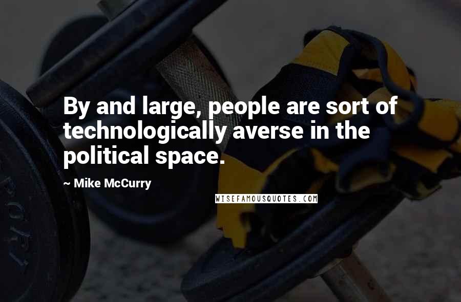 Mike McCurry quotes: By and large, people are sort of technologically averse in the political space.