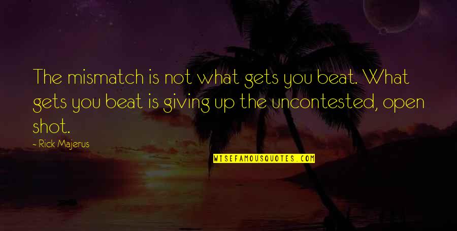 Mike Mcdaniel Quotes By Rick Majerus: The mismatch is not what gets you beat.