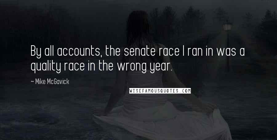 Mike McGavick quotes: By all accounts, the senate race I ran in was a quality race in the wrong year.