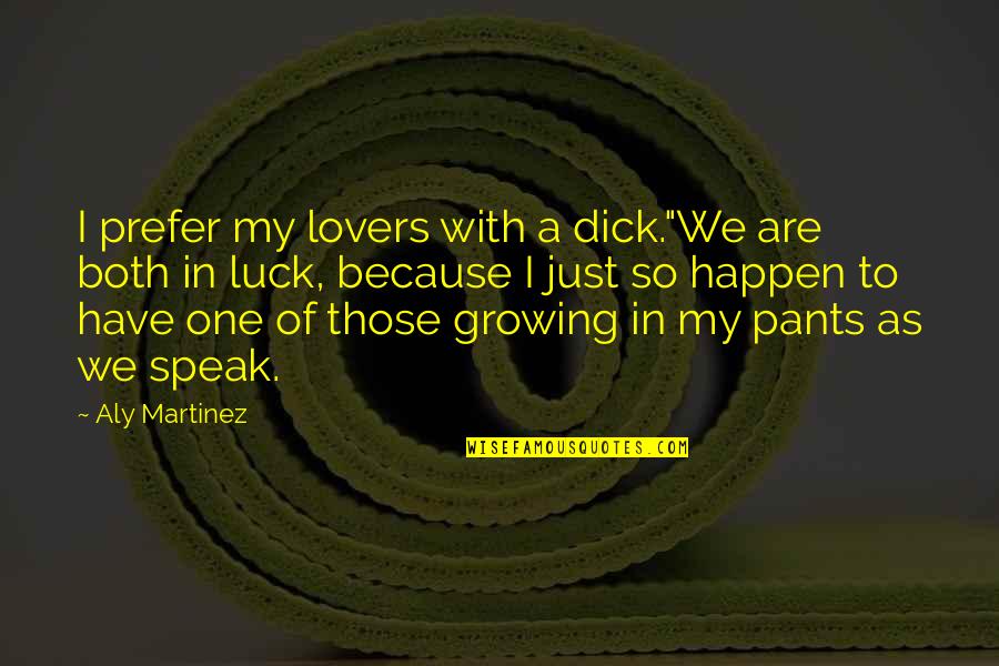 Mike Mchargue Quotes By Aly Martinez: I prefer my lovers with a dick."We are