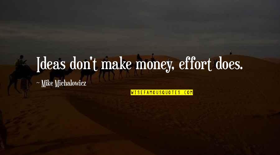 Mike Michalowicz Quotes By Mike Michalowicz: Ideas don't make money, effort does.