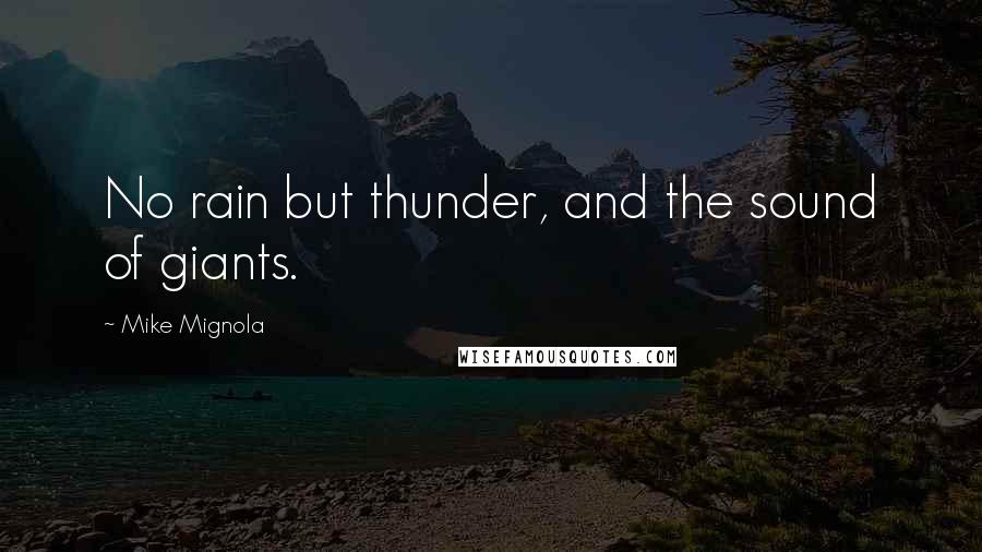 Mike Mignola quotes: No rain but thunder, and the sound of giants.