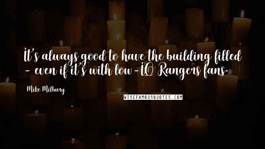 Mike Milbury quotes: It's always good to have the building filled - even if it's with low-IQ Rangers fans.