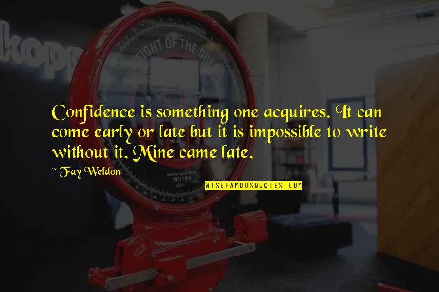 Mike Milbury Stats Quotes By Fay Weldon: Confidence is something one acquires. It can come Mike Milbury Stats Quotes By Fay Weldon: Confidence is something one acquires. It can come