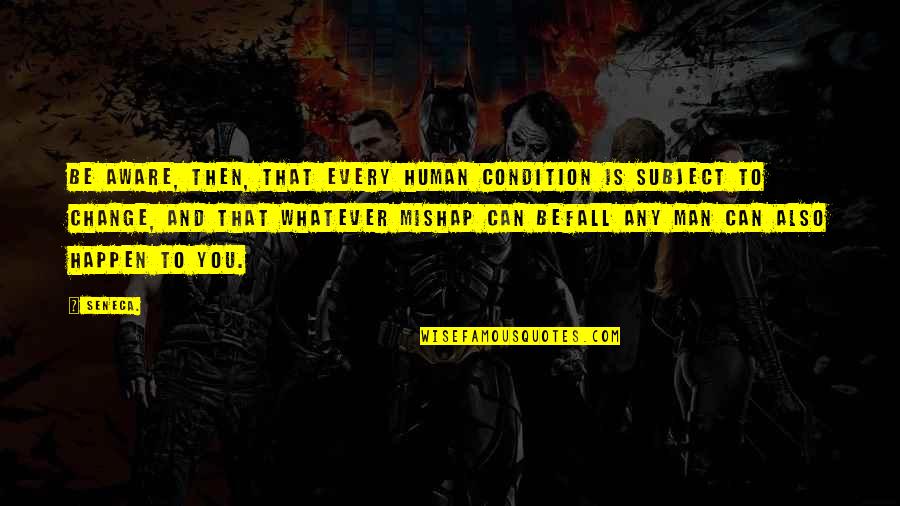 Mike Mills Beautiful Losers Quotes By Seneca.: Be aware, then, that every human condition is Mike Mills Beautiful Losers Quotes By Seneca.: Be aware, then, that every human condition is