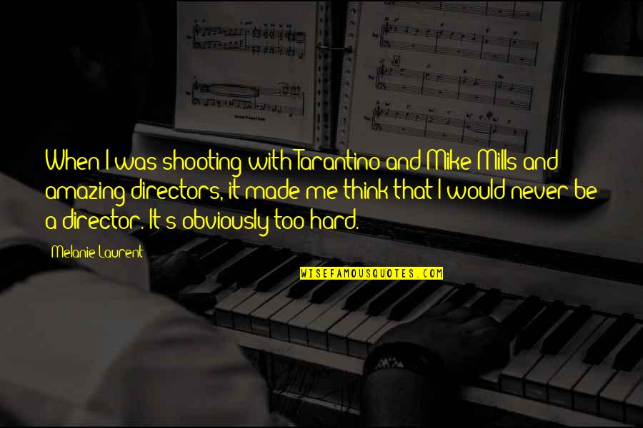 Mike Mills Quotes By Melanie Laurent: When I was shooting with Tarantino and Mike Mike Mills Quotes By Melanie Laurent: When I was shooting with Tarantino and Mike